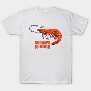 Shrimps is bugs. T-Shirt